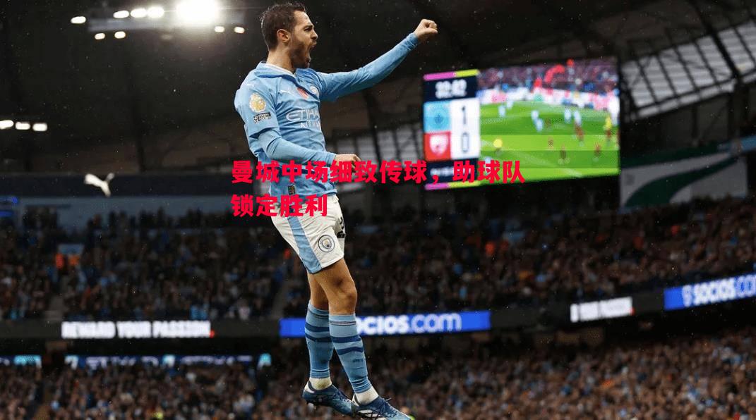 曼城中场细致传球，助球队锁定胜利