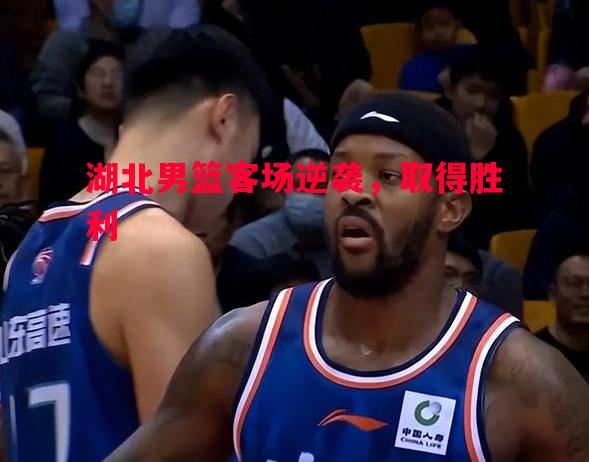 湖北男篮客场逆袭，取得胜利