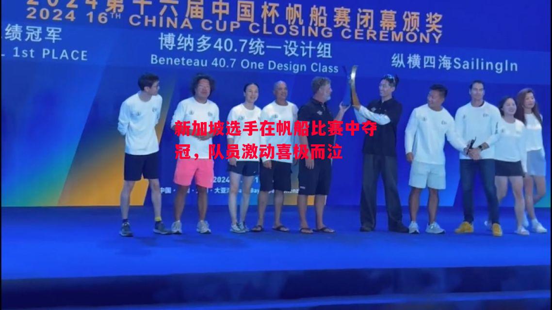 新加坡选手在帆船比赛中夺冠，队员激动喜极而泣